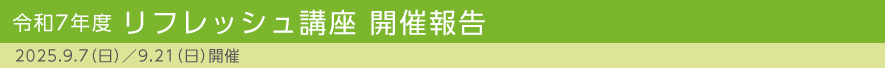 令和7年度 リフレッシュ講座 開催報告　2025.9.7（日）／9.21（日）開催